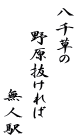 八千草の
野原抜ければ
無人駅