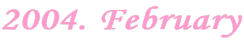 2004. February